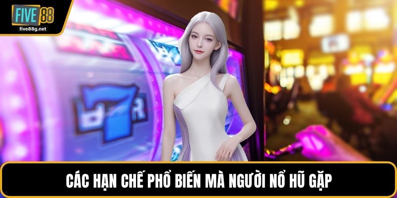 Các hạn chế phổ biến mà người nổ hũ gặp