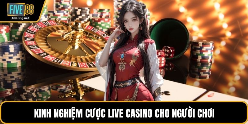 Kinh nghiệm cược live casino cho người chơi