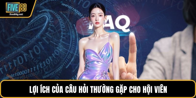 Lợi ích của câu hỏi thường gặp cho hội viên