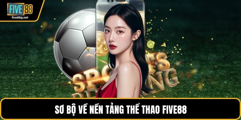 Sơ bộ về nền tảng thể thao FIVE88