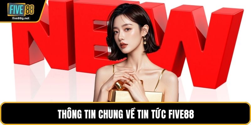 Thông tin chung về tin tức FIVE88