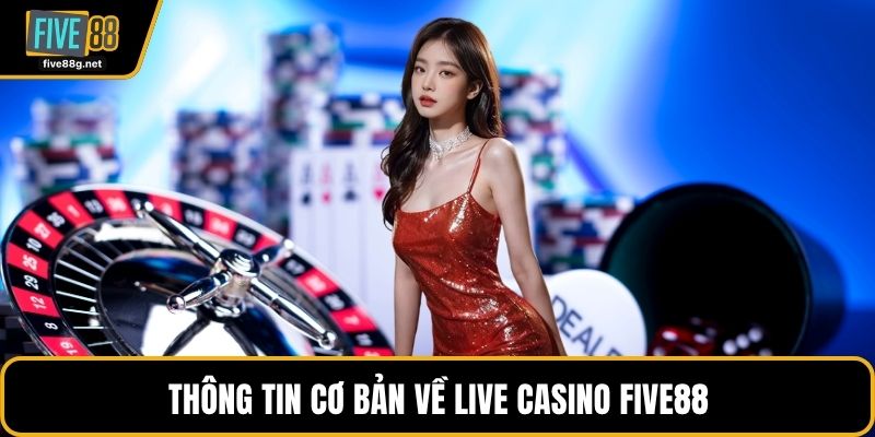 Thông tin cơ bản về live casino FIVE88