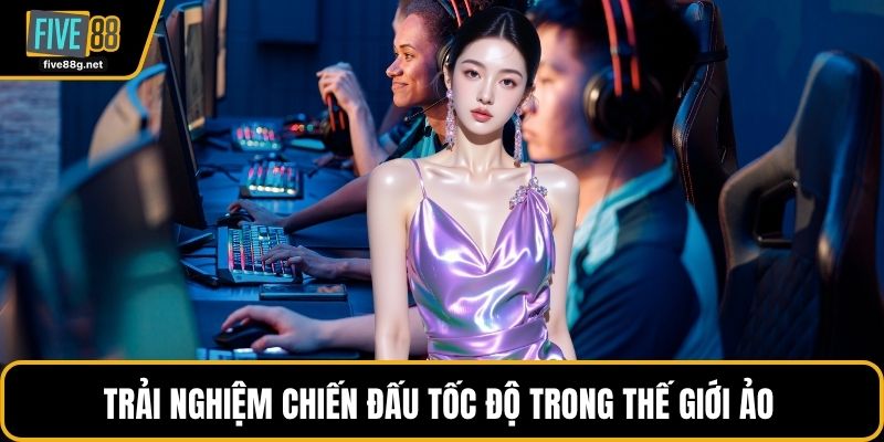 Trải nghiệm chiến đấu tốc độ trong thế giới ảo 
